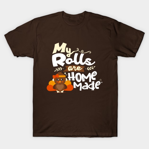 My Rolls are Homemade - Thanksgiving Turkey Girl T-Shirt by happiBod